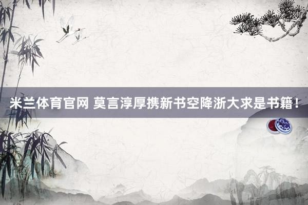 米兰体育官网 莫言淳厚携新书空降浙大求是书籍！