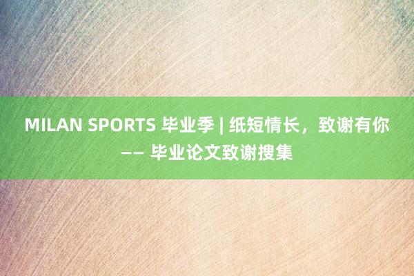 MILAN SPORTS 毕业季 | 纸短情长，致谢有你—— 毕业论文致谢搜集