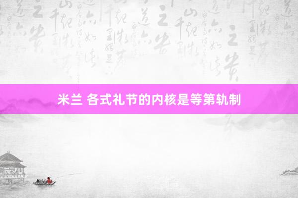 米兰 各式礼节的内核是等第轨制