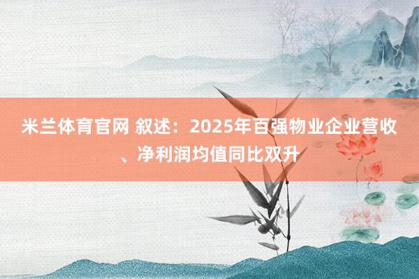 米兰体育官网 叙述：2025年百强物业企业营收、净利润均值同比双升