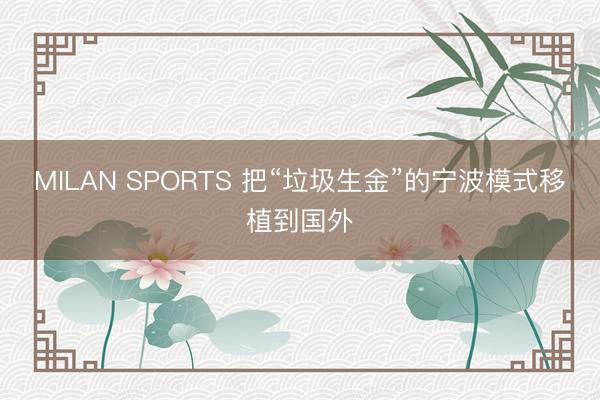 MILAN SPORTS 把“垃圾生金”的宁波模式移植到国外